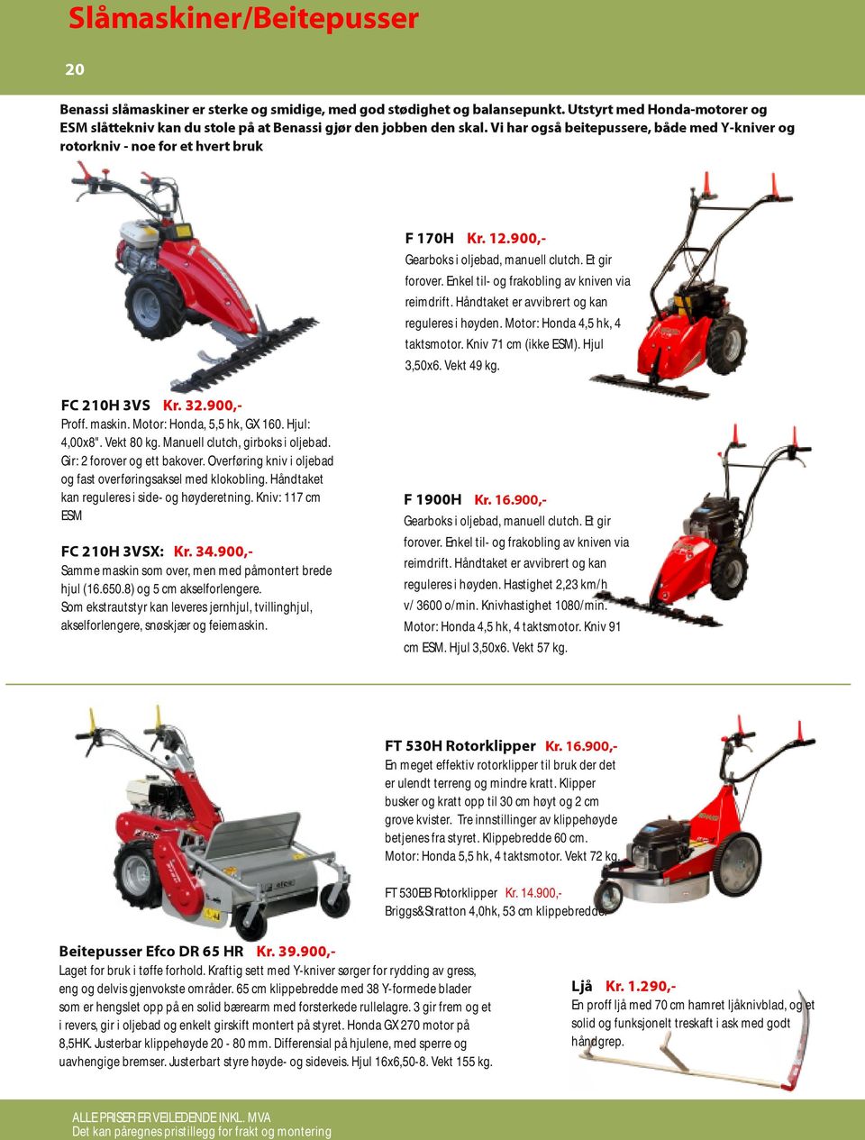 Håndtaket er avvibrert og kan reguleres i høyden. Motor: Honda 4,5 hk, 4 taktsmotor. Kniv 71 cm (ikke ESM). Hjul 3,50x6. Vekt 49 kg. FC 210H 3VS Kr. 32.900,Proff. maskin. Motor: Honda, 5,5 hk, GX 160.