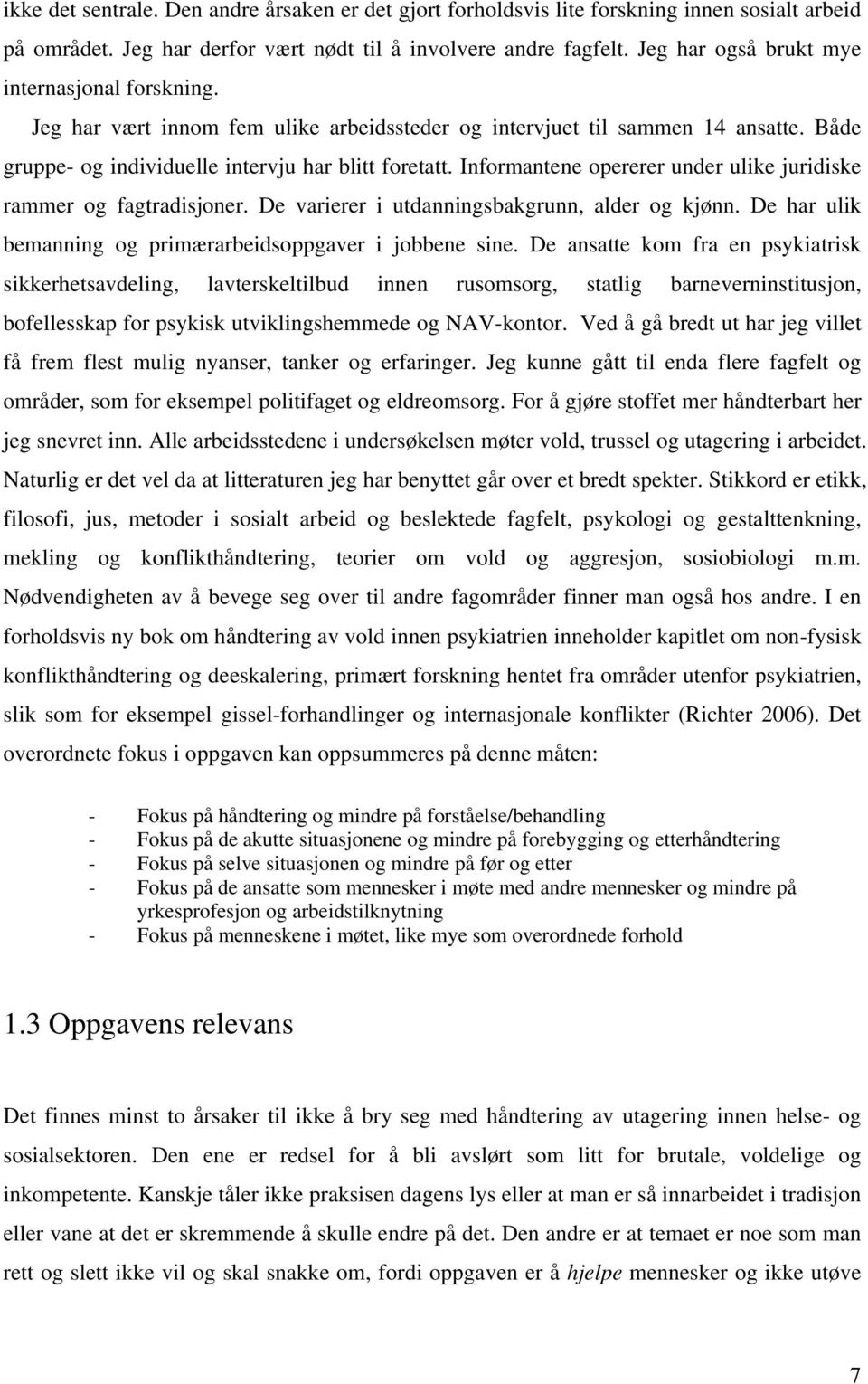 Informantene opererer under ulike juridiske rammer og fagtradisjoner. De varierer i utdanningsbakgrunn, alder og kjønn. De har ulik bemanning og primærarbeidsoppgaver i jobbene sine.