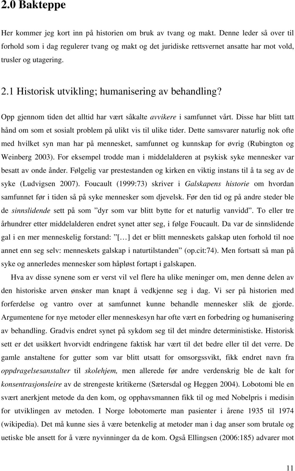 Opp gjennom tiden det alltid har vært såkalte avvikere i samfunnet vårt. Disse har blitt tatt hånd om som et sosialt problem på ulikt vis til ulike tider.