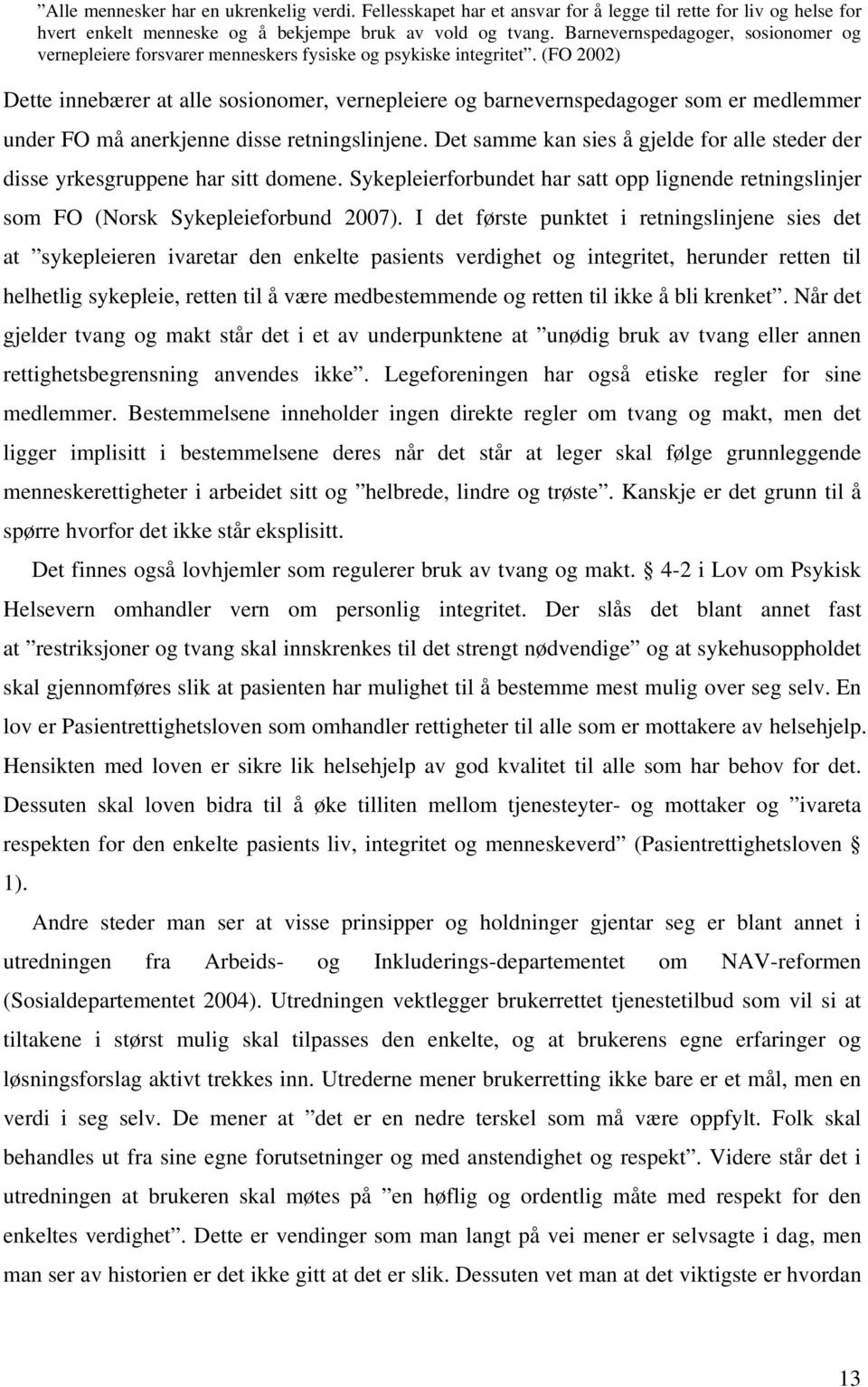 (FO 2002) Dette innebærer at alle sosionomer, vernepleiere og barnevernspedagoger som er medlemmer under FO må anerkjenne disse retningslinjene.