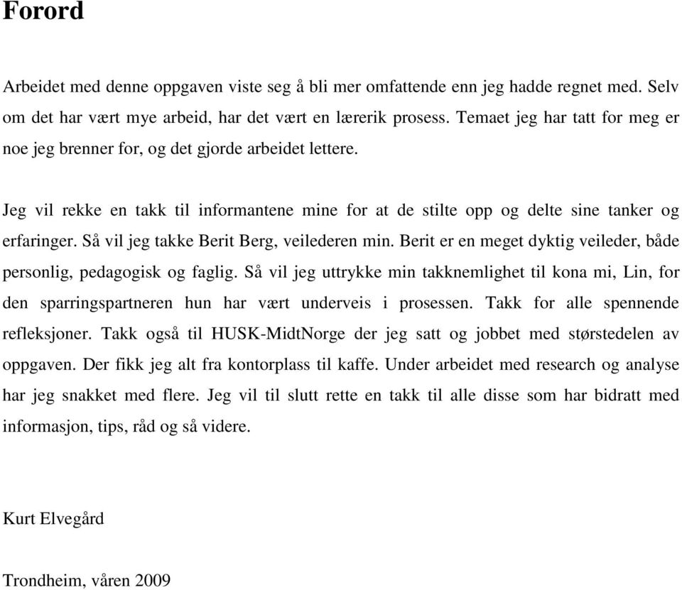 Så vil jeg takke Berit Berg, veilederen min. Berit er en meget dyktig veileder, både personlig, pedagogisk og faglig.