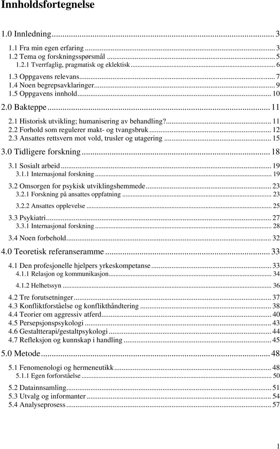 3 Ansattes rettsvern mot vold, trusler og utagering... 15 3.0 Tidligere forskning... 18 3.1 Sosialt arbeid... 19 3.1.1 Internasjonal forskning... 19 3.2 Omsorgen for psykisk utviklingshemmede... 23 3.