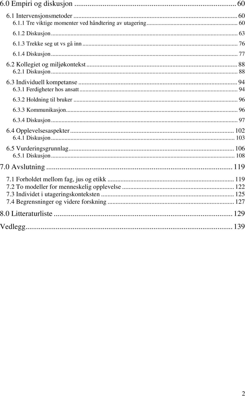 .. 97 6.4 Opplevelsesaspekter... 102 6.4.1 Diskusjon... 103 6.5 Vurderingsgrunnlag... 106 6.5.1 Diskusjon... 108 7.0 Avslutning... 119 7.1 Forholdet mellom fag, jus og etikk... 119 7.2 To modeller for menneskelig opplevelse.