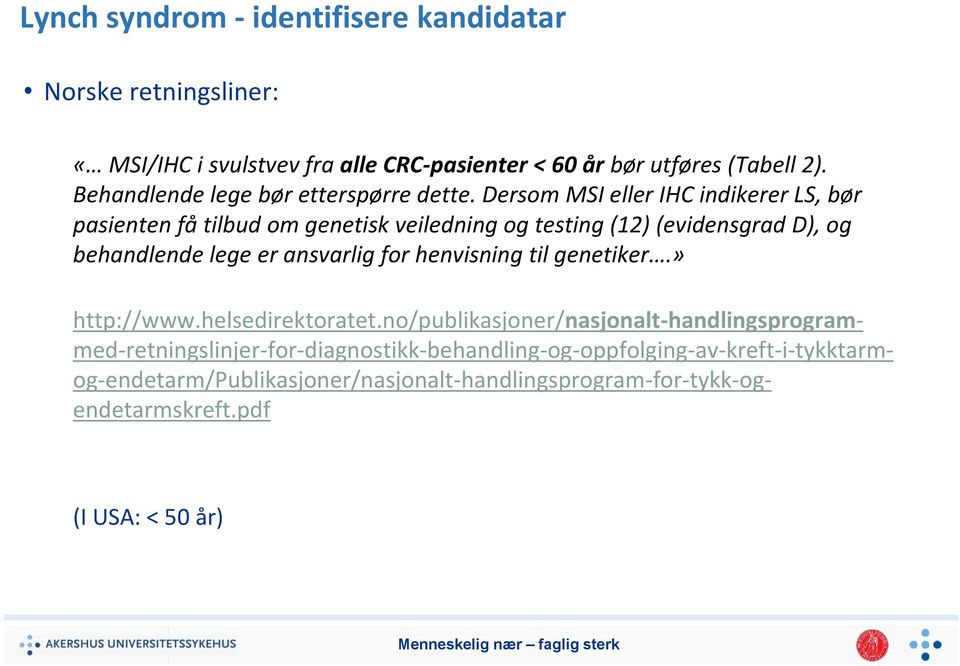 Dersom MSI eller IHC indikerer LS, bør pasienten få tilbud om genetisk veiledning og testing (12) (evidensgrad D), og behandlende lege er ansvarlig for