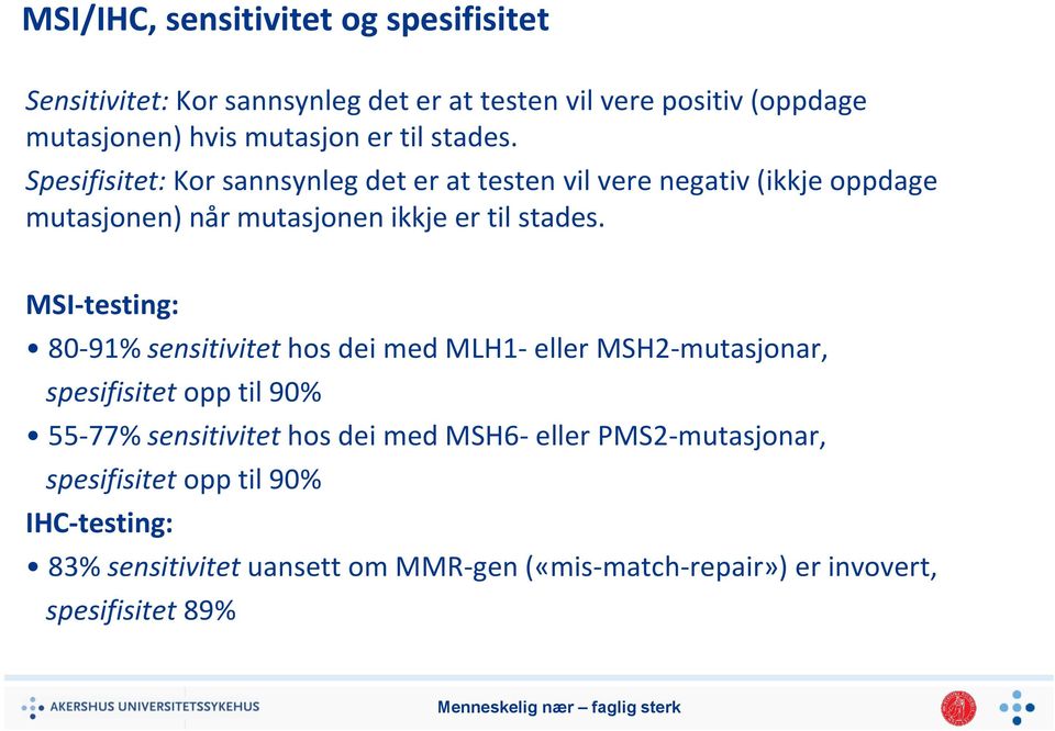 MSI-testing: 80-91% sensitivitet hos dei med MLH1- eller MSH2-mutasjonar, spesifisitet opp til 90% 55-77% sensitivitet hos dei med MSH6-