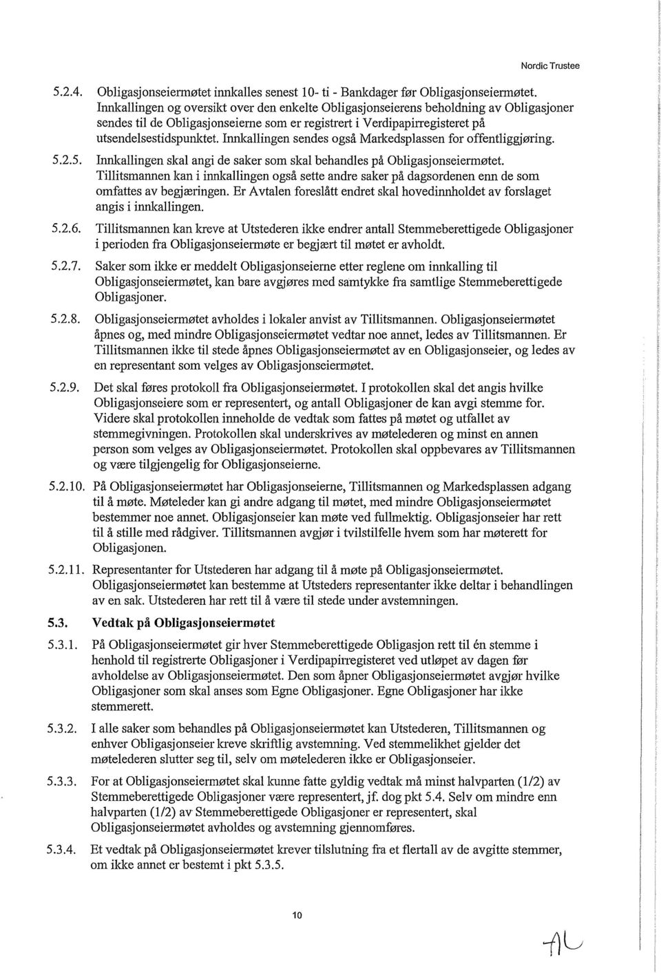 Innkallingen sendes også Markedsplassen for offentliggjøring. 5.2.5. Innkallingen skal angi de saker som skal behandles på Obligasjonseiermøtet.