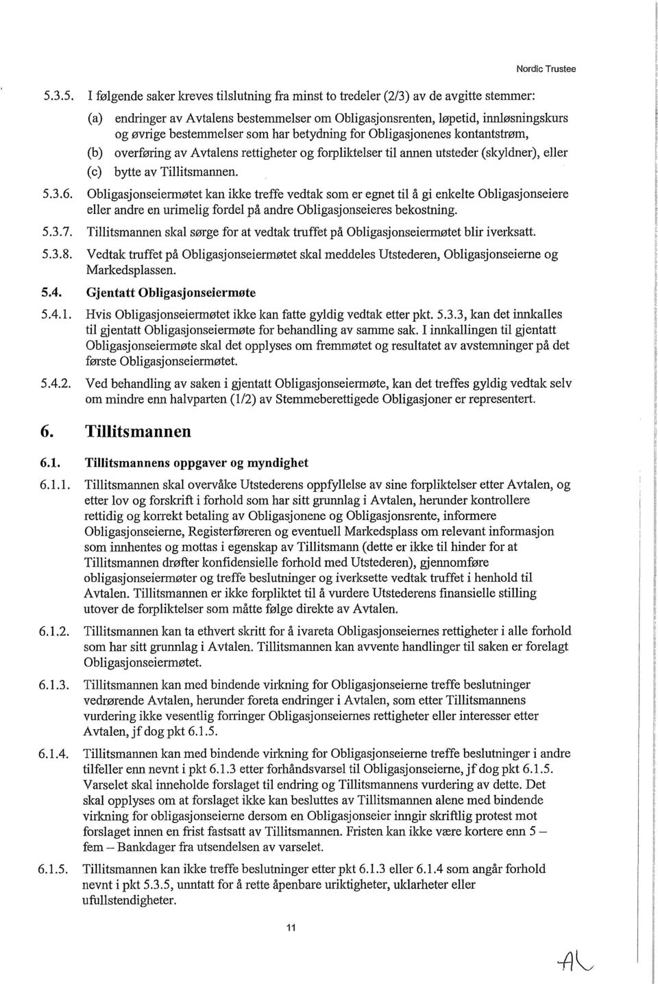 Obligasjonseiermøtet kan ikke treffe vedtak som er egnet til å gi enkelte Obligasjonseiere eller andre en urimelig fordel på andre Obligasjonseieres bekostning. 5.3.7.