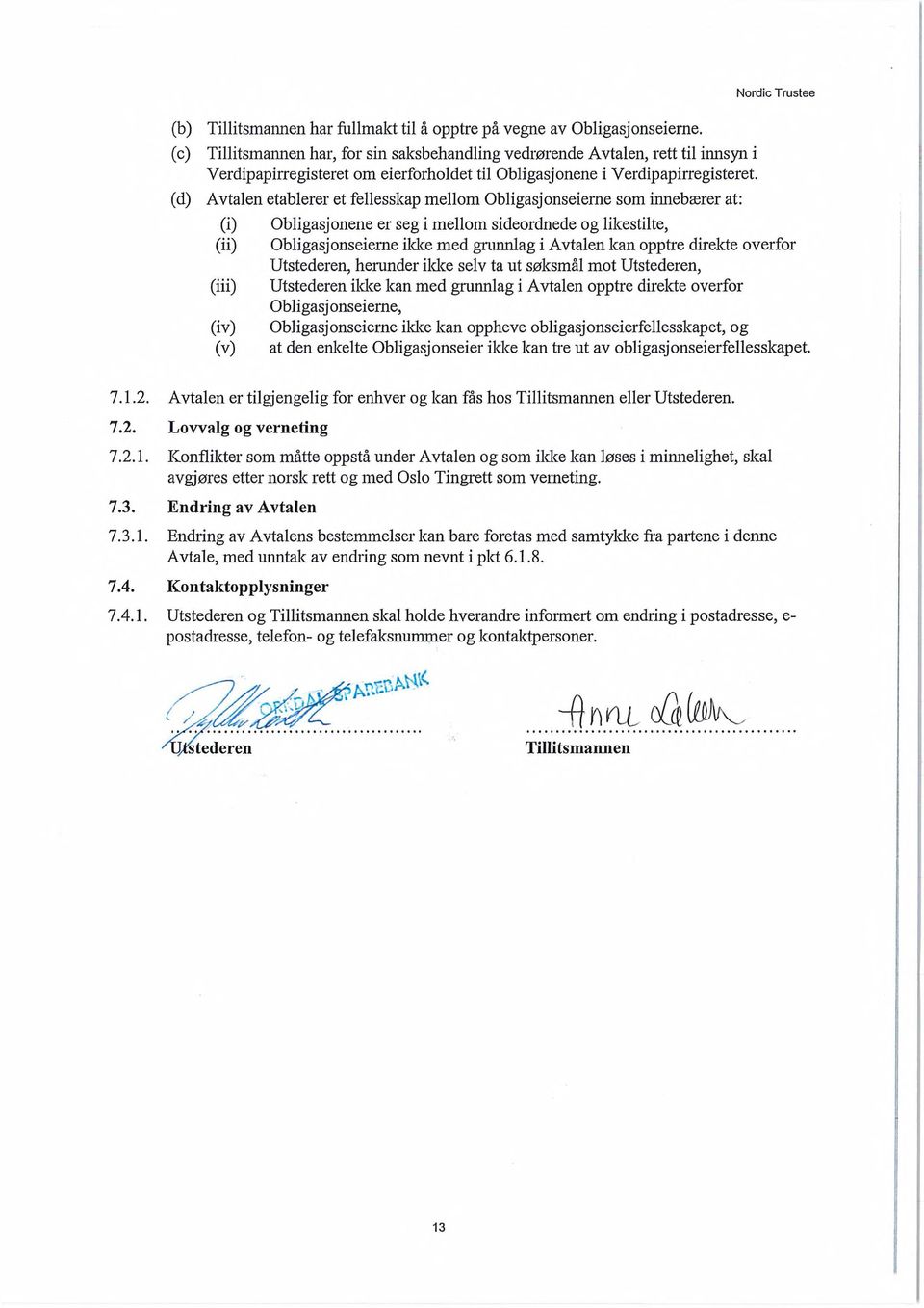 (d) Avtalen etablerer et fellesskap mellom Obligasjonseierne som innebærer at: (i) (ii) (iii) (iv) (v) Nordic Trustee Obligasjonene er seg i mellom sideordnede og likestilte, Obligasjonseierne ikke