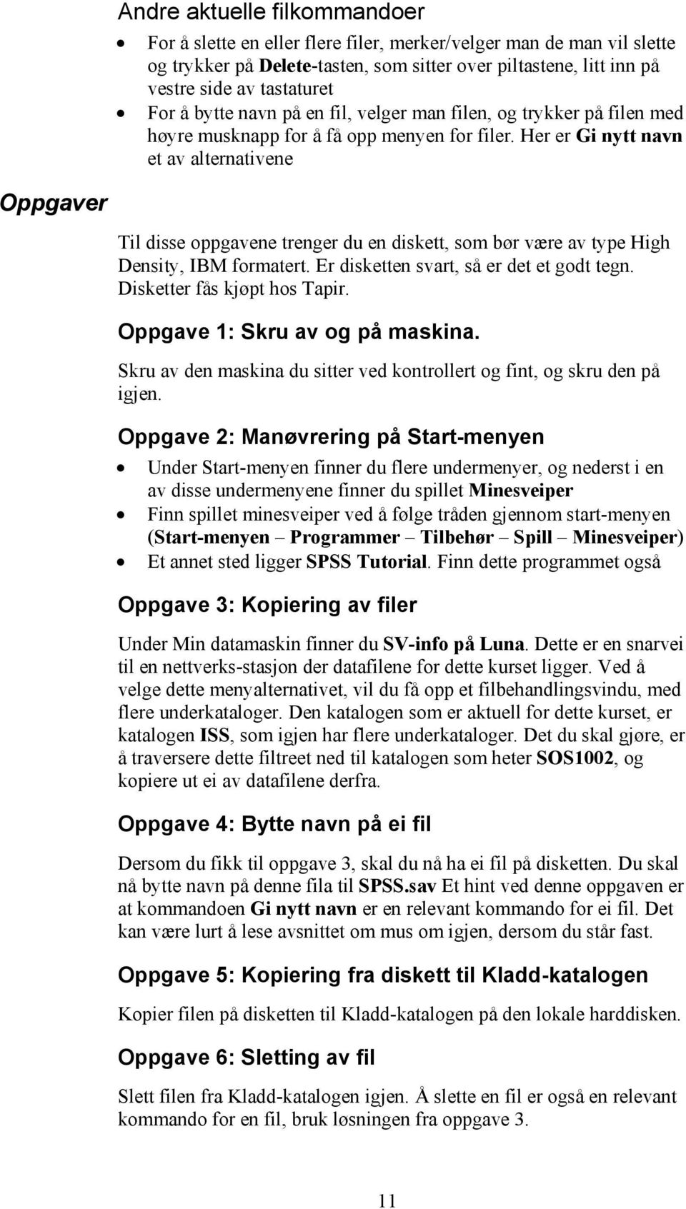 Her er Gi nytt navn et av alternativene Oppgaver Til disse oppgavene trenger du en diskett, som bør være av type High Density, IBM formatert. Er disketten svart, så er det et godt tegn.