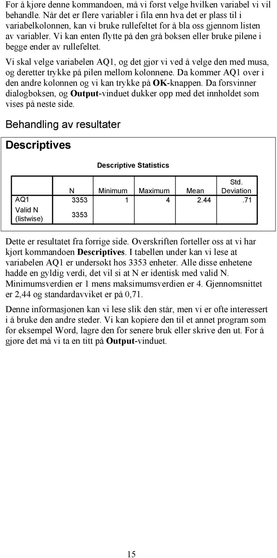 Vi kan enten flytte på den grå boksen eller bruke pilene i begge ender av rullefeltet.