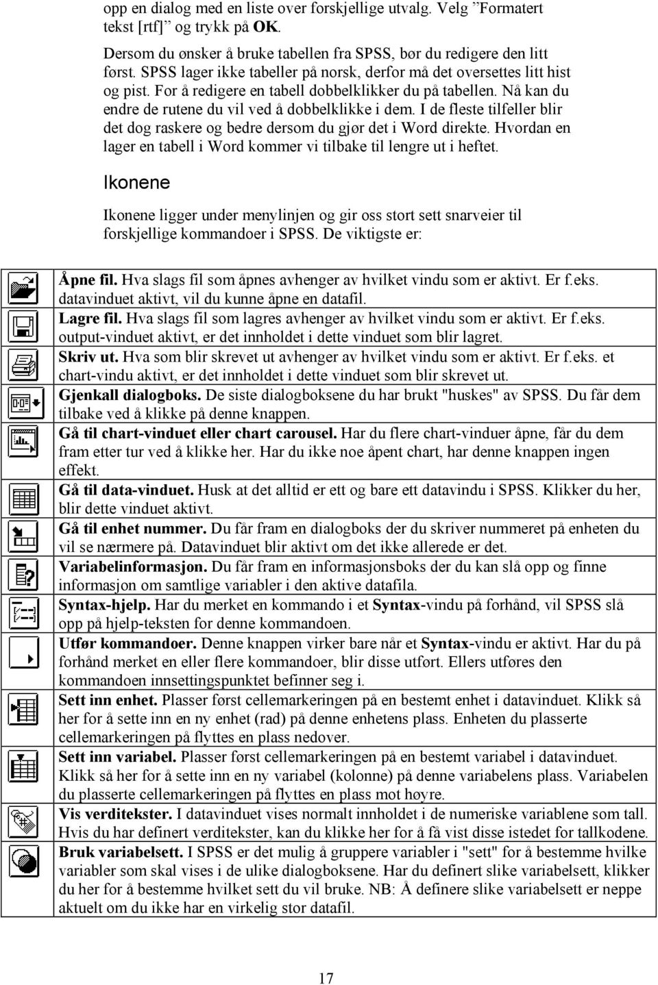 I de fleste tilfeller blir det dog raskere og bedre dersom du gjør det i Word direkte. Hvordan en lager en tabell i Word kommer vi tilbake til lengre ut i heftet.