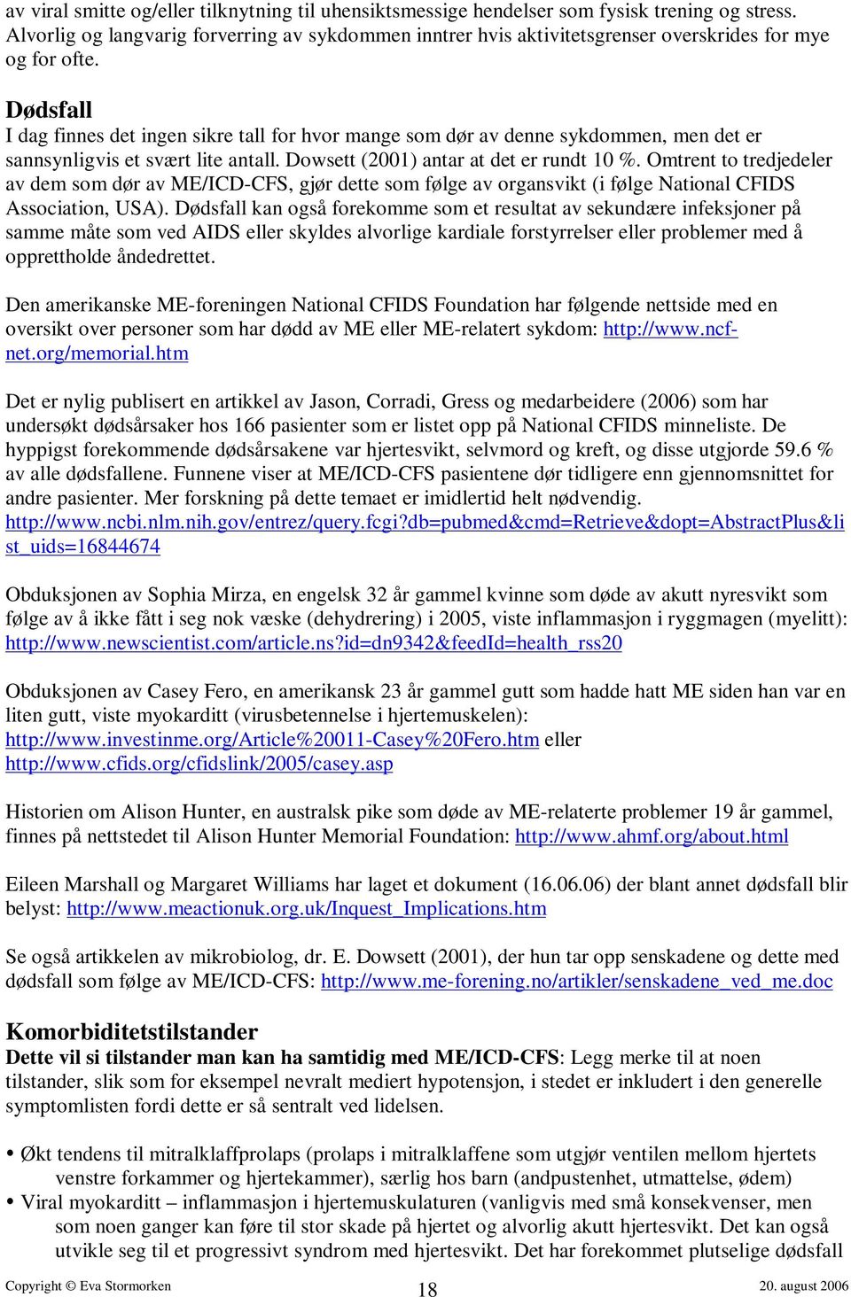 Dødsfall I dag finnes det ingen sikre tall for hvor mange som dør av denne sykdommen, men det er sannsynligvis et svært lite antall. Dowsett (2001) antar at det er rundt 10 %.