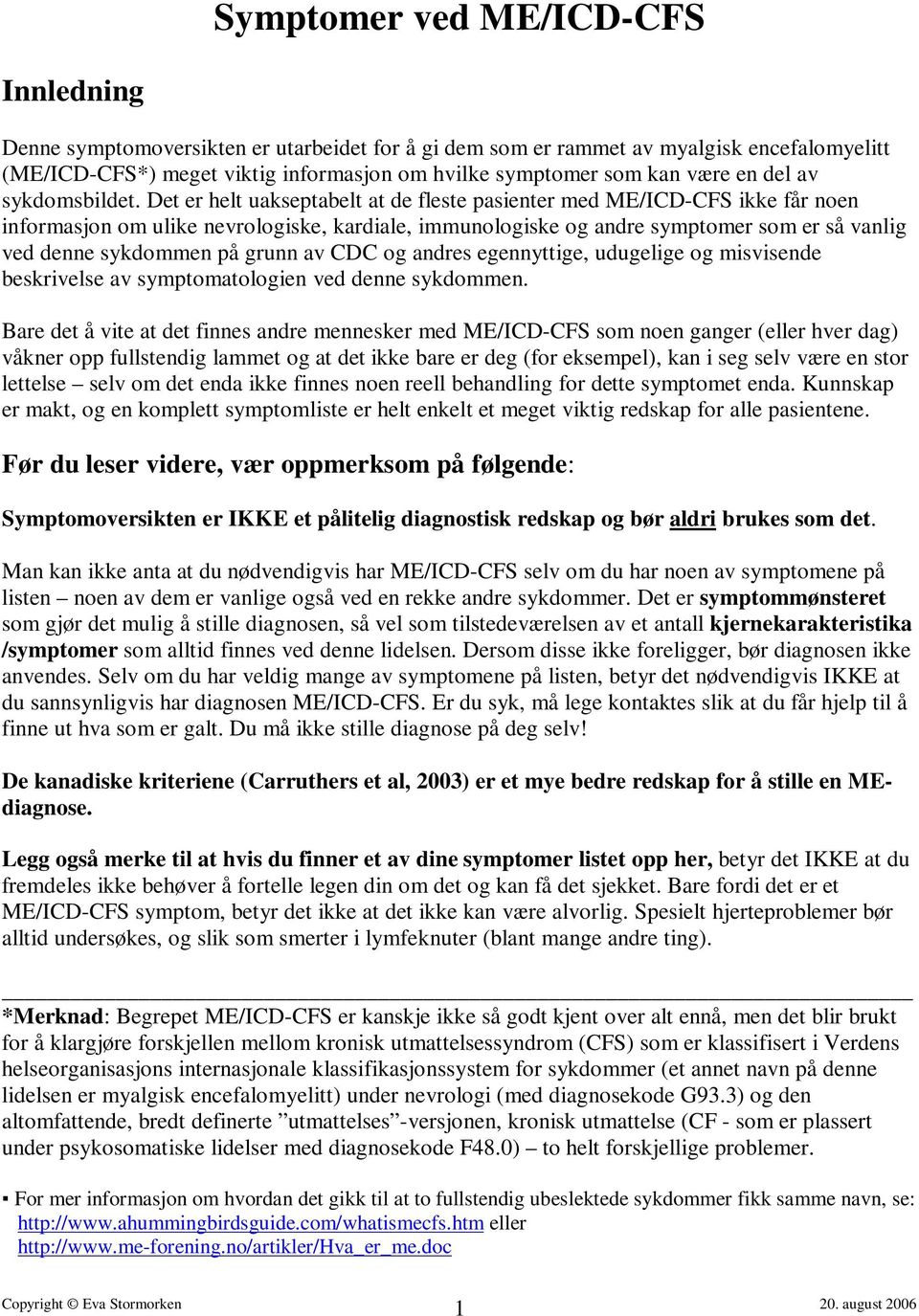 Det er helt uakseptabelt at de fleste pasienter med ME/ICD-CFS ikke får noen informasjon om ulike nevrologiske, kardiale, immunologiske og andre symptomer som er så vanlig ved denne sykdommen på