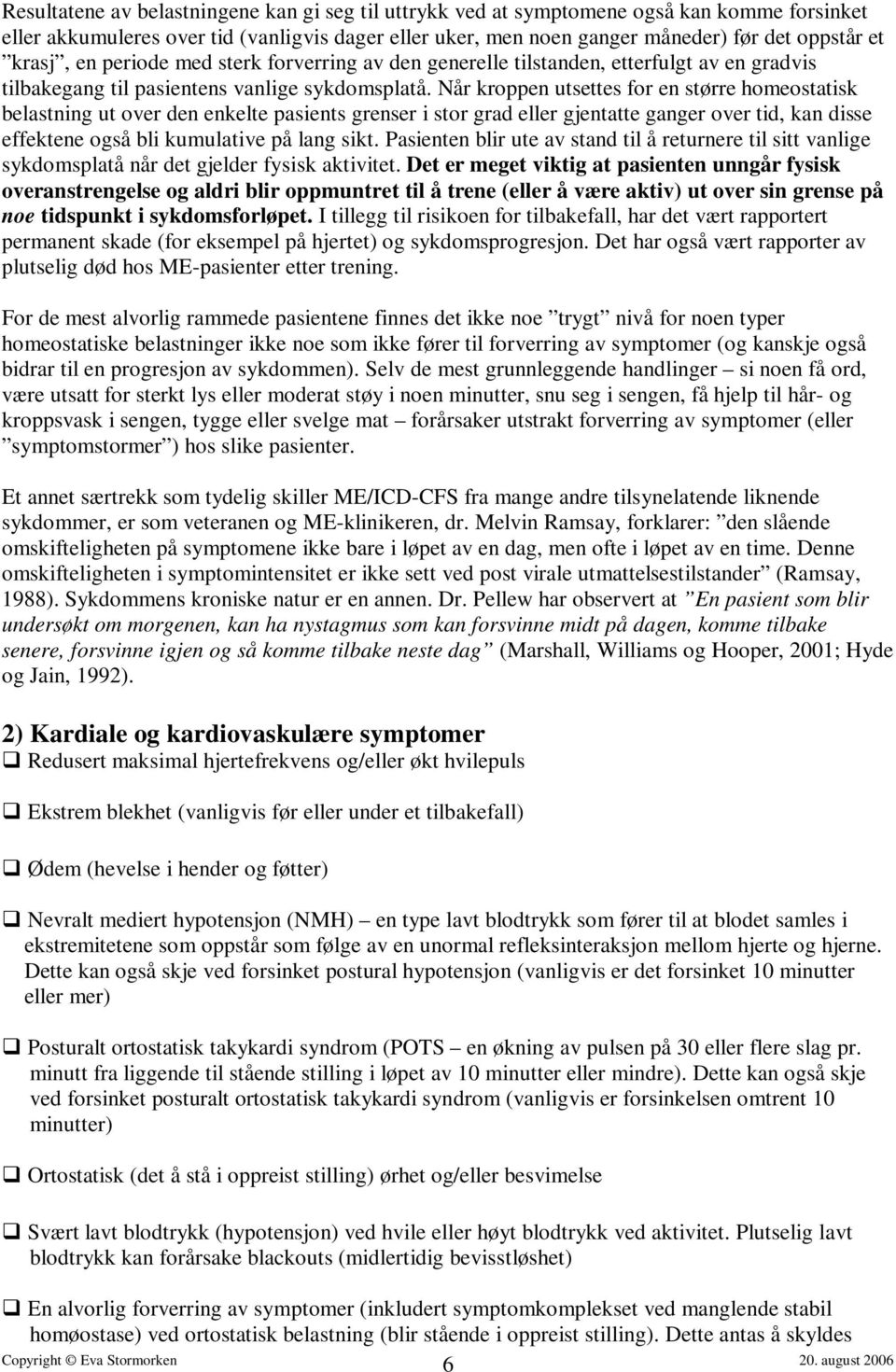 Når kroppen utsettes for en større homeostatisk belastning ut over den enkelte pasients grenser i stor grad eller gjentatte ganger over tid, kan disse effektene også bli kumulative på lang sikt.