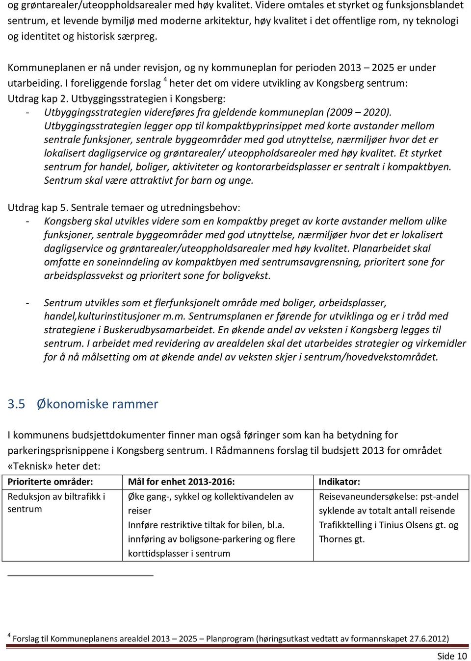 Kommuneplanen er nå under revisjon, og ny kommuneplan for perioden 2013 2025 er under utarbeiding. I foreliggende forslag 4 heter det om videre utvikling av Kongsberg sentrum: Utdrag kap 2.