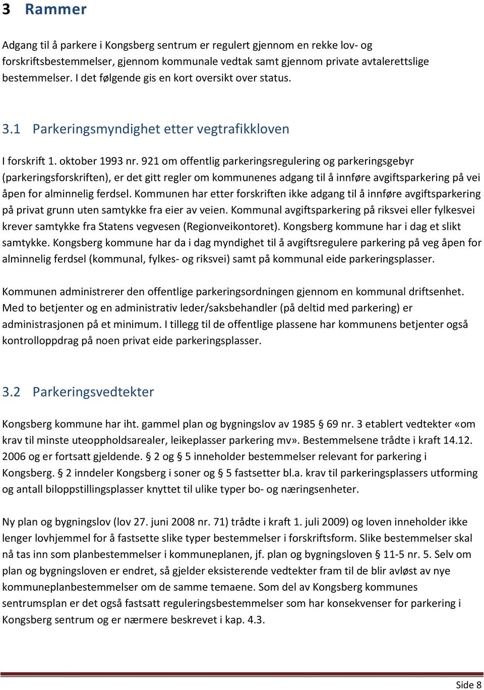 921 om offentlig parkeringsregulering og parkeringsgebyr (parkeringsforskriften), er det gitt regler om kommunenes adgang til å innføre avgiftsparkering på vei åpen for alminnelig ferdsel.