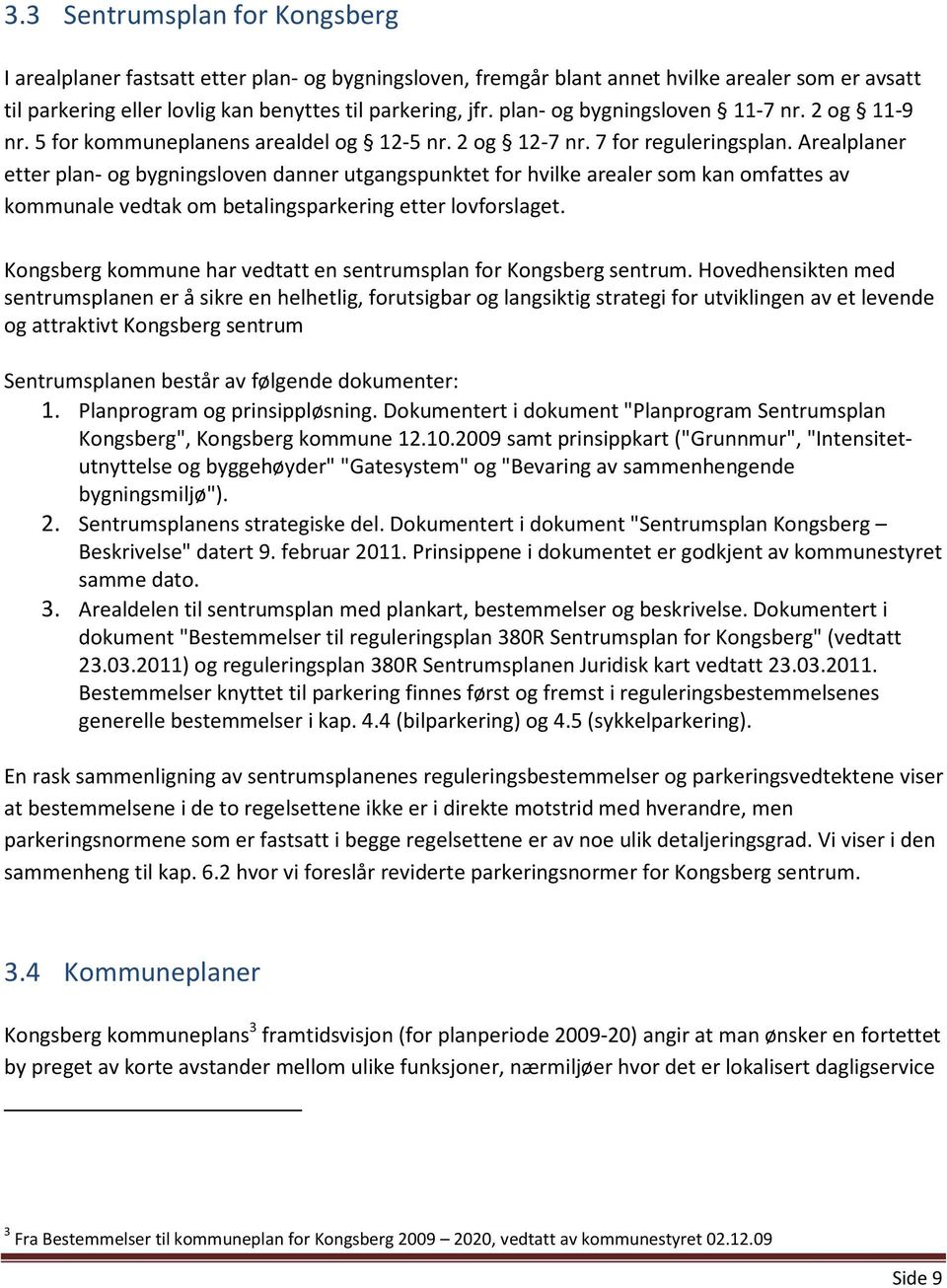 Arealplaner etter plan- og bygningsloven danner utgangspunktet for hvilke arealer som kan omfattes av kommunale vedtak om betalingsparkering etter lovforslaget.