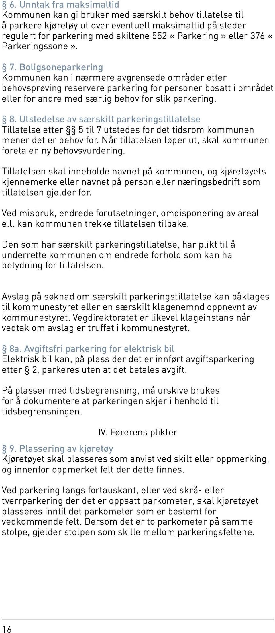 Boligsoneparkering Kommunen kan i nærmere avgrensede områder etter behovsprøving reservere parkering for personer bosatt i området eller for andre med særlig behov for slik parkering. 8.