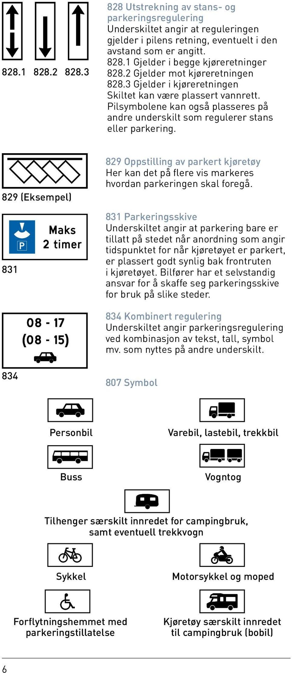 829 (Eksempel) 831 829 Oppstilling av parkert kjøretøy Her kan det på flere vis markeres hvordan parkeringen skal foregå.