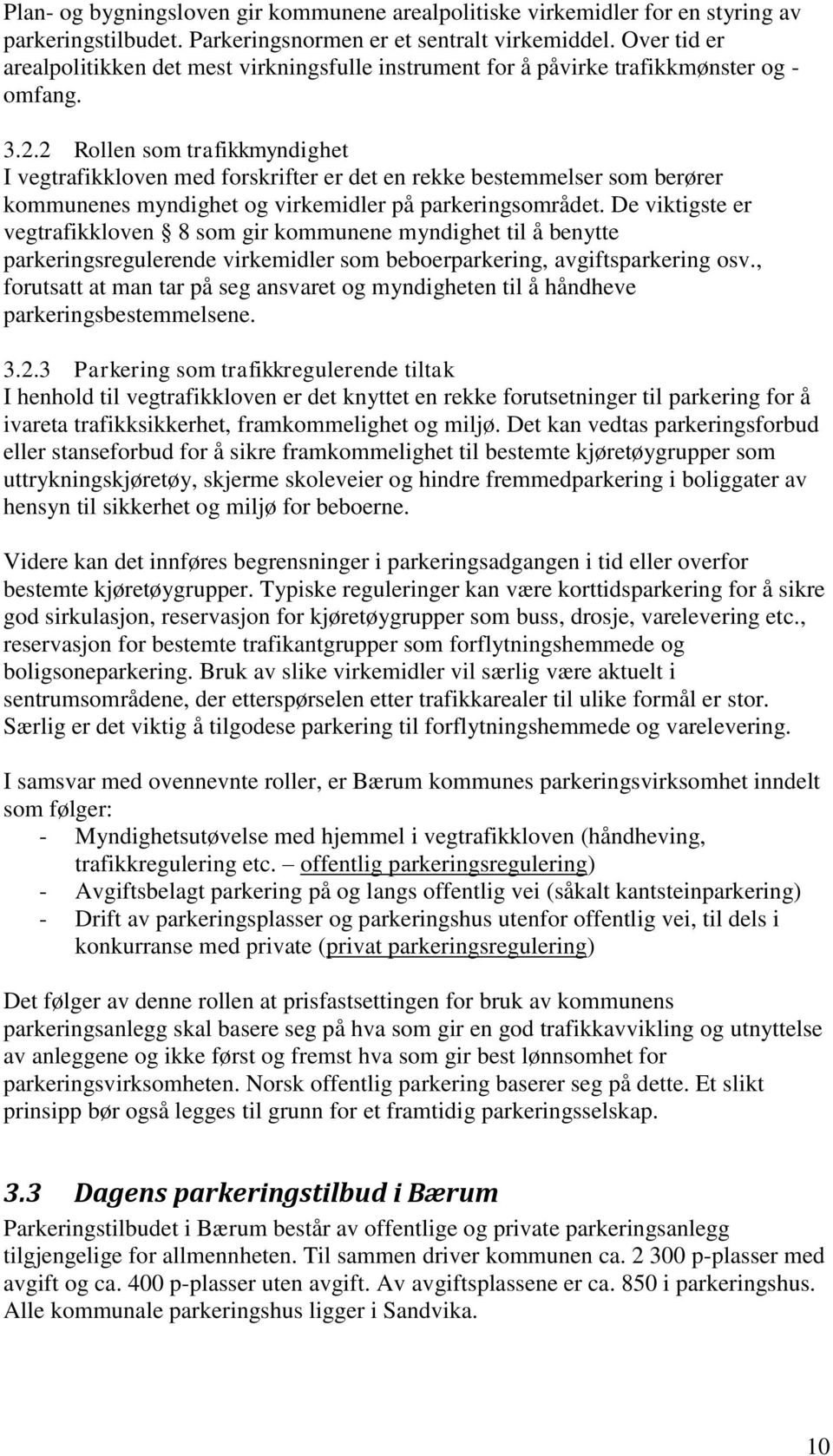 2 Rollen som trafikkmyndighet I vegtrafikkloven med forskrifter er det en rekke bestemmelser som berører kommunenes myndighet og virkemidler på parkeringsområdet.