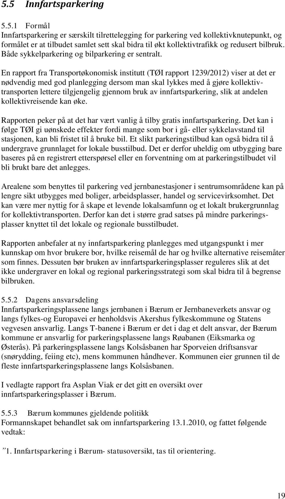 En rapport fra Transportøkonomisk institutt (TØI rapport 1239/2012) viser at det er nødvendig med god planlegging dersom man skal lykkes med å gjøre kollektivtransporten lettere tilgjengelig gjennom