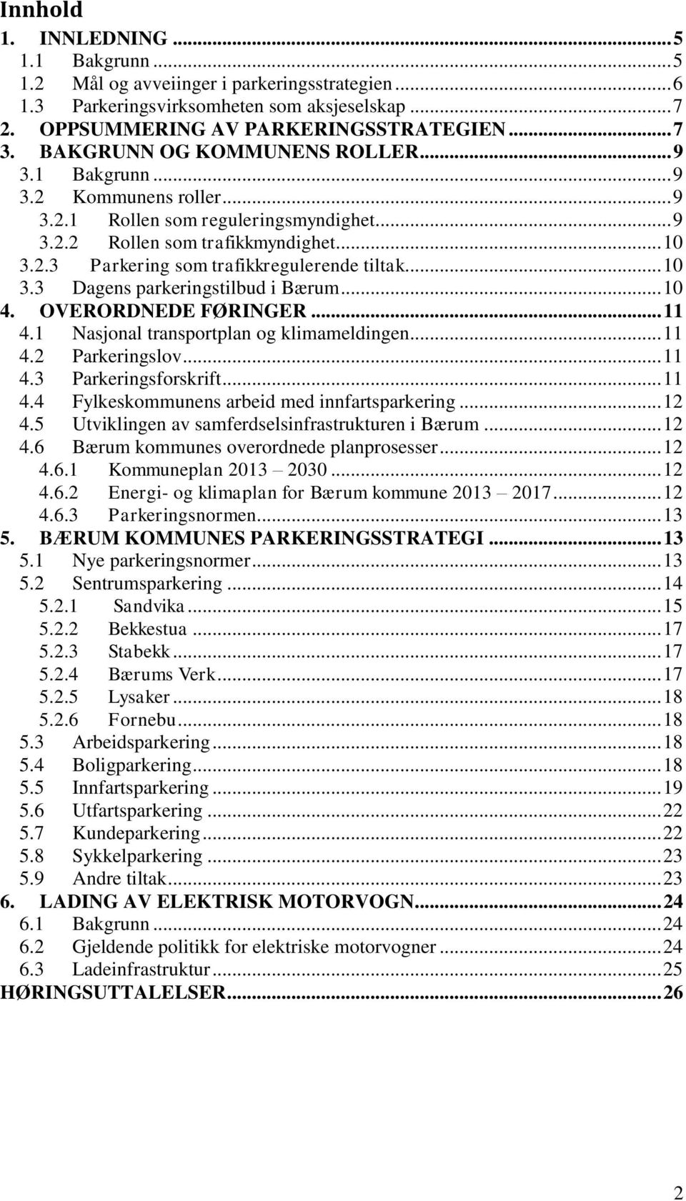 .. 10 3.3 Dagens parkeringstilbud i Bærum... 10 4. OVERORDNEDE FØRINGER... 11 4.1 Nasjonal transportplan og klimameldingen... 11 4.2 Parkeringslov... 11 4.3 Parkeringsforskrift... 11 4.4 Fylkeskommunens arbeid med innfartsparkering.