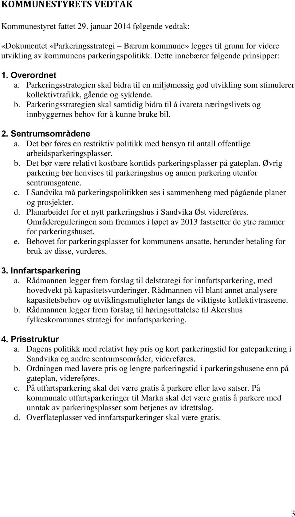 2. Sentrumsområdene a. Det bør føres en restriktiv politikk med hensyn til antall offentlige arbeidsparkeringsplasser. b. Det bør være relativt kostbare korttids parkeringsplasser på gateplan.