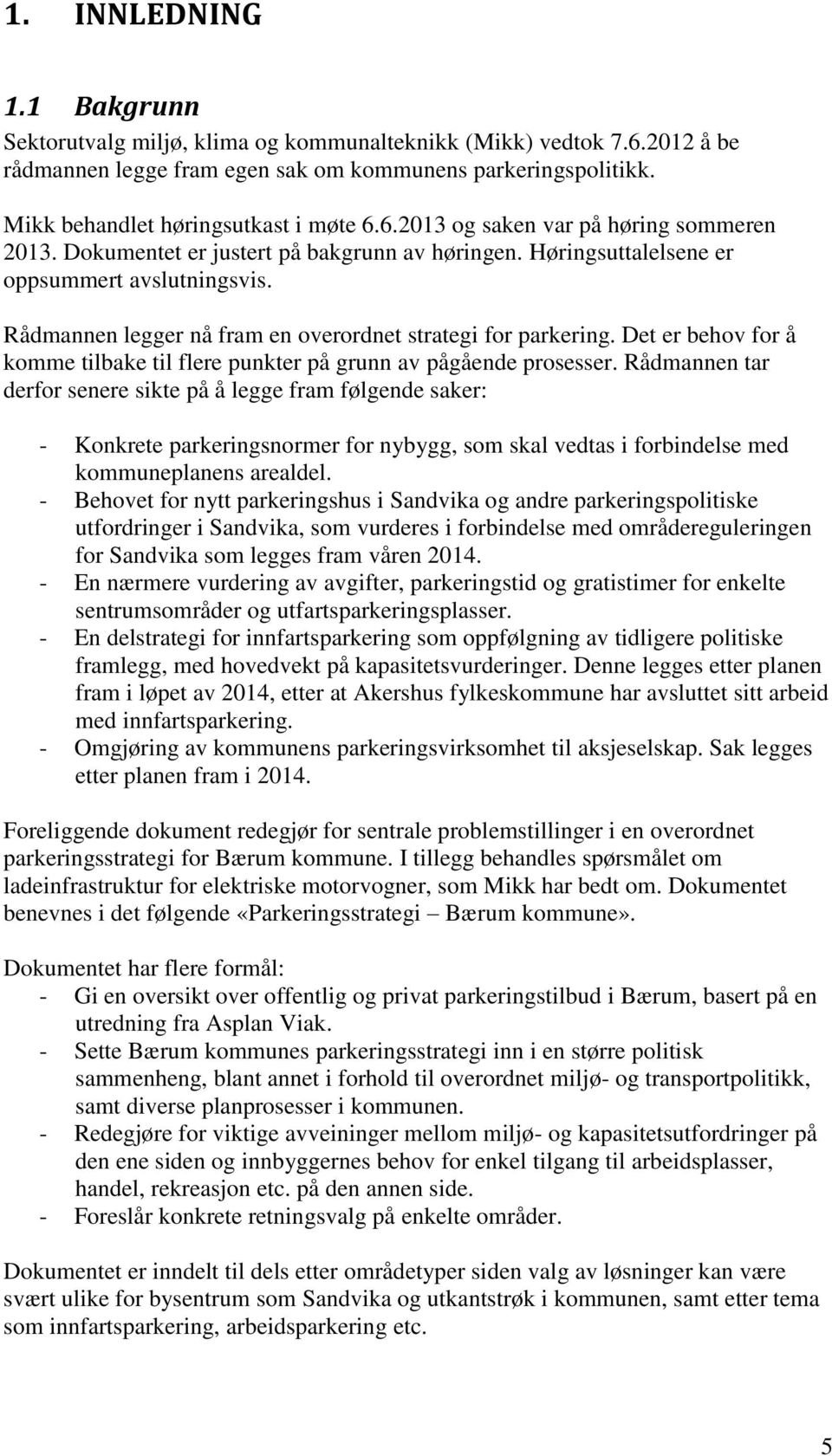 Rådmannen legger nå fram en overordnet strategi for parkering. Det er behov for å komme tilbake til flere punkter på grunn av pågående prosesser.