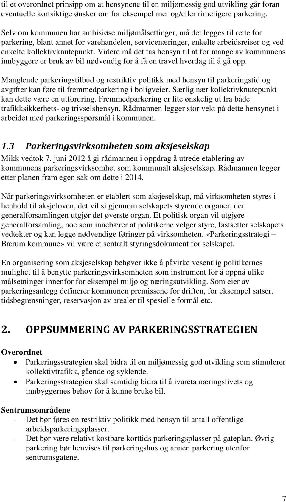 Videre må det tas hensyn til at for mange av kommunens innbyggere er bruk av bil nødvendig for å få en travel hverdag til å gå opp.