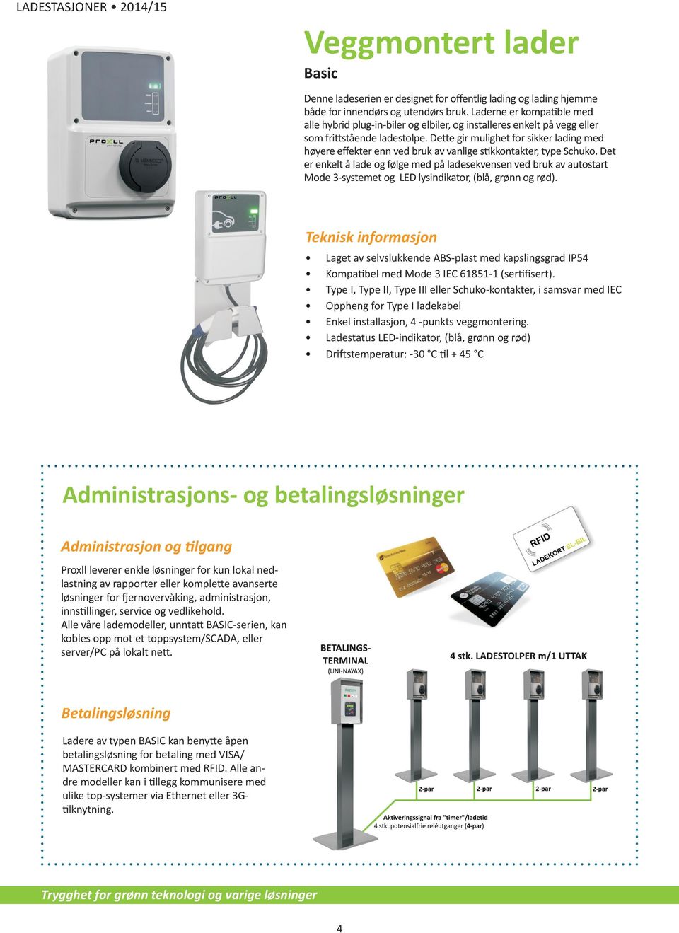 Dette gir mulighet for sikker lading med høyere effekter enn ved bruk av vanlige stikkontakter, type Schuko.