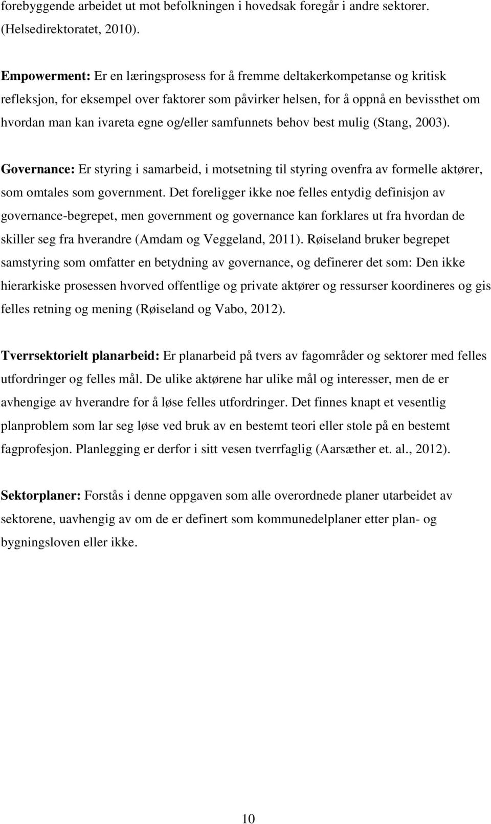 og/eller samfunnets behov best mulig (Stang, 2003). Governance: Er styring i samarbeid, i motsetning til styring ovenfra av formelle aktører, som omtales som government.