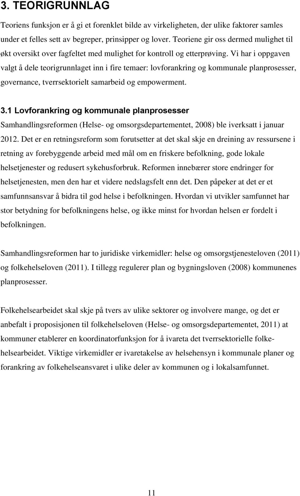 Vi har i oppgaven valgt å dele teorigrunnlaget inn i fire temaer: lovforankring og kommunale planprosesser, governance, tverrsektorielt samarbeid og empowerment. 3.