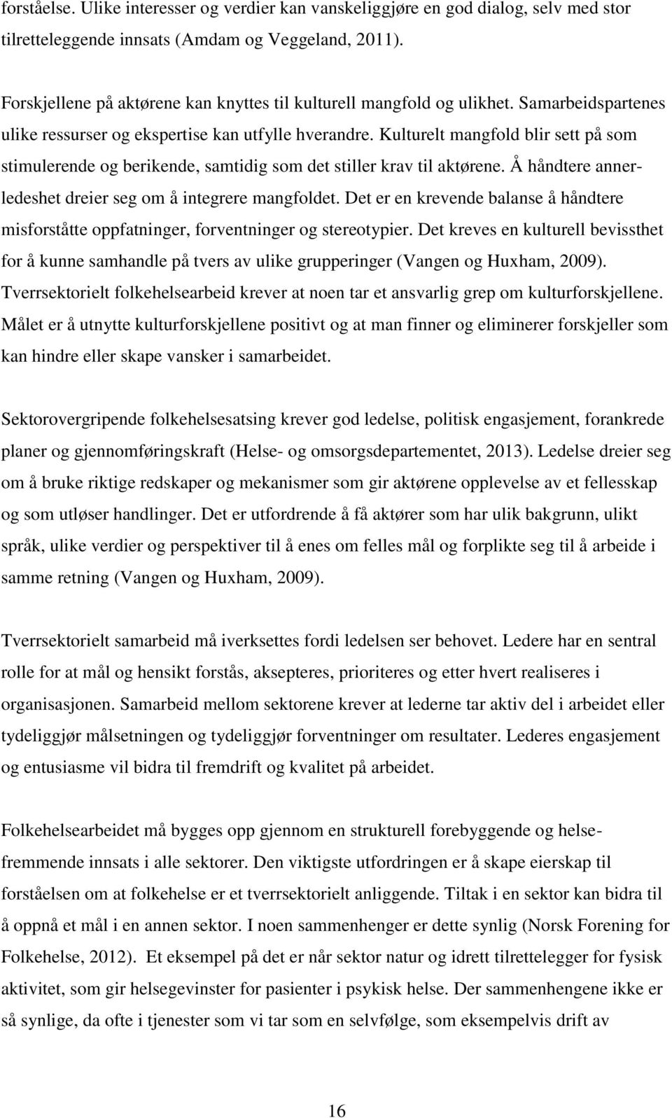 Kulturelt mangfold blir sett på som stimulerende og berikende, samtidig som det stiller krav til aktørene. Å håndtere annerledeshet dreier seg om å integrere mangfoldet.