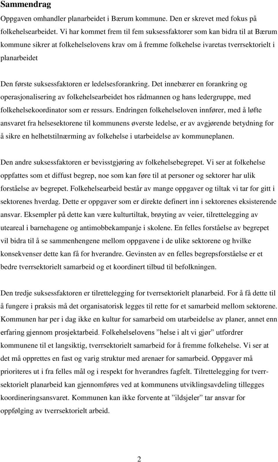 er ledelsesforankring. Det innebærer en forankring og operasjonalisering av folkehelsearbeidet hos rådmannen og hans ledergruppe, med folkehelsekoordinator som er ressurs.