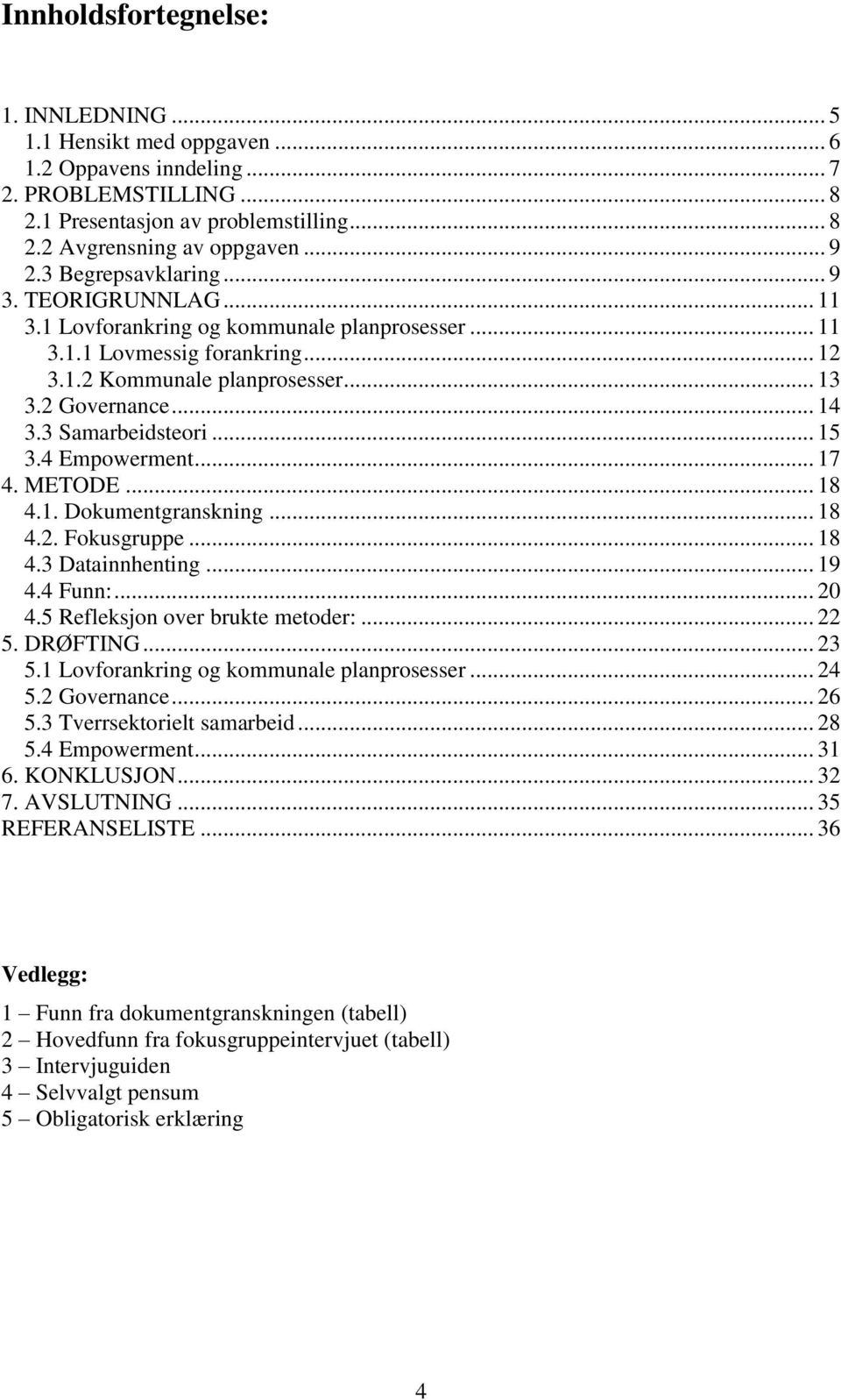 3 Samarbeidsteori... 15 3.4 Empowerment... 17 4. METODE... 18 4.1. Dokumentgranskning... 18 4.2. Fokusgruppe... 18 4.3 Datainnhenting... 19 4.4 Funn:... 20 4.5 Refleksjon over brukte metoder:... 22 5.