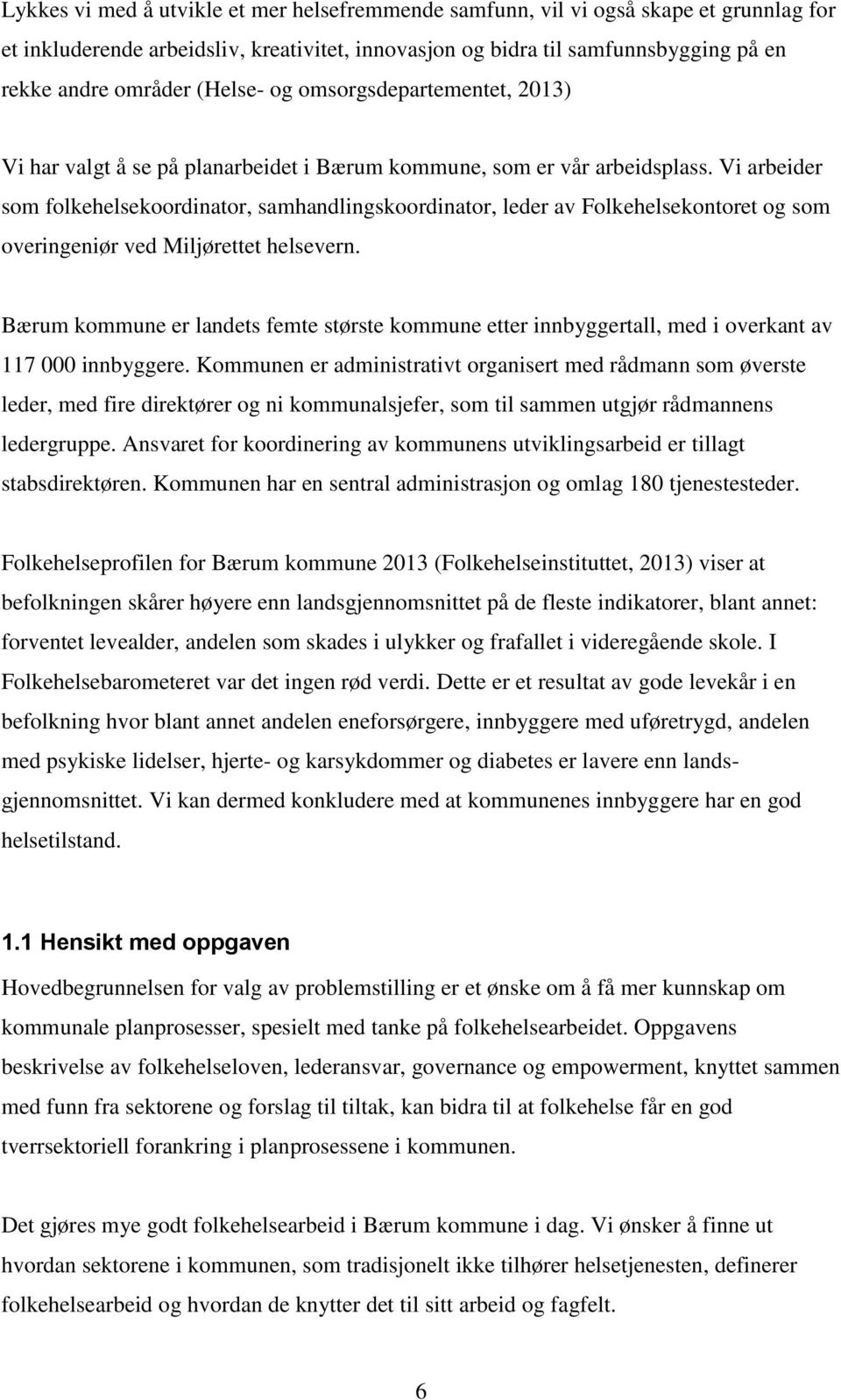 Vi arbeider som folkehelsekoordinator, samhandlingskoordinator, leder av Folkehelsekontoret og som overingeniør ved Miljørettet helsevern.