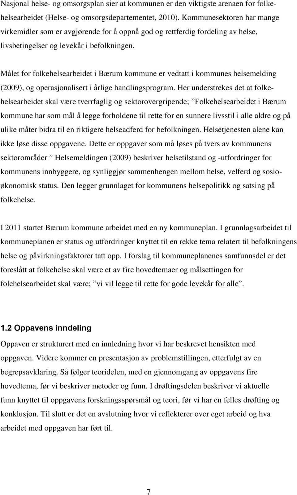 Målet for folkehelsearbeidet i Bærum kommune er vedtatt i kommunes helsemelding (2009), og operasjonalisert i årlige handlingsprogram.