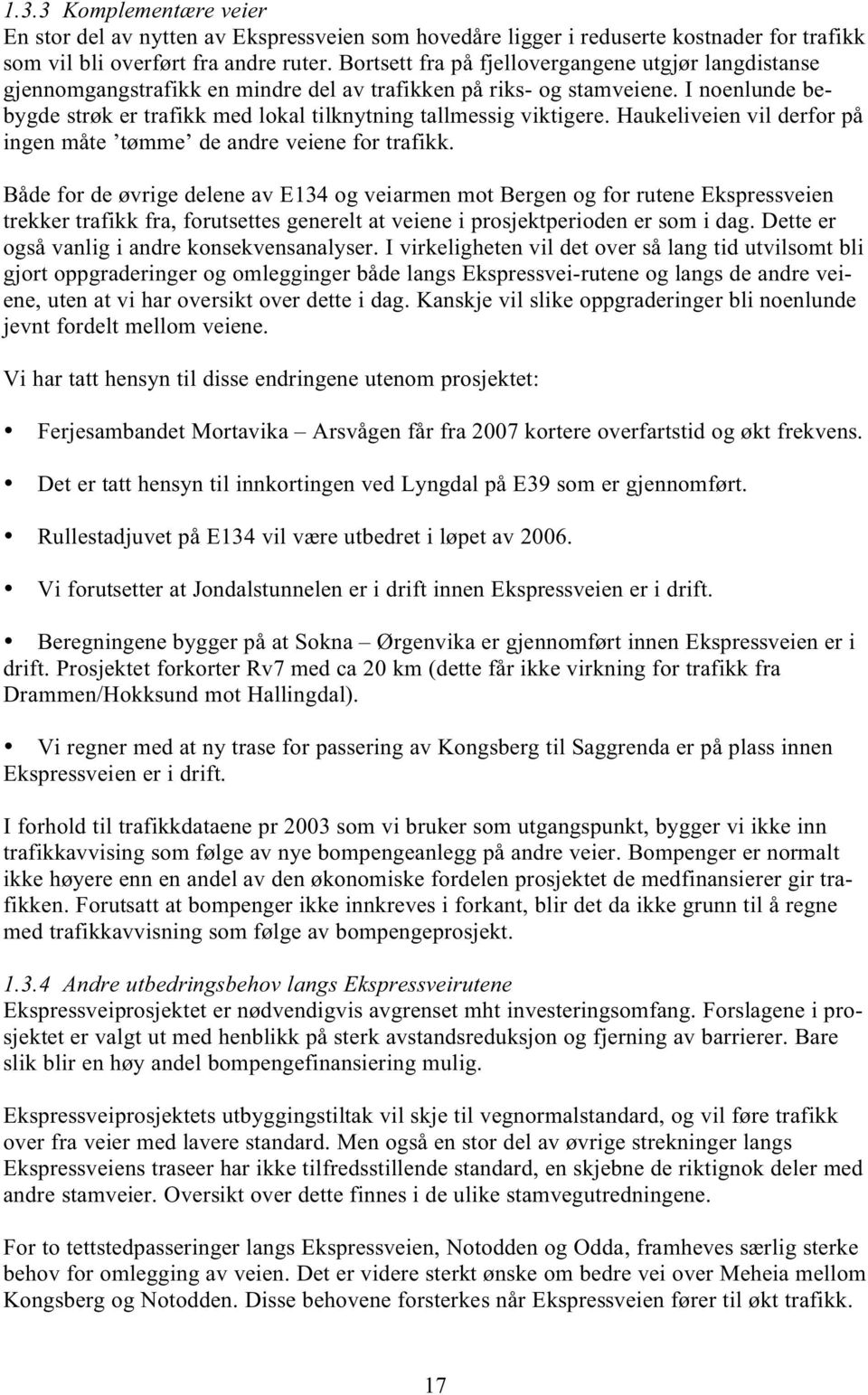 I noenlunde bebygde strøk er trafikk med lokal tilknytning tallmessig viktigere. Haukeliveien vil derfor på ingen måte tømme de andre veiene for trafikk.