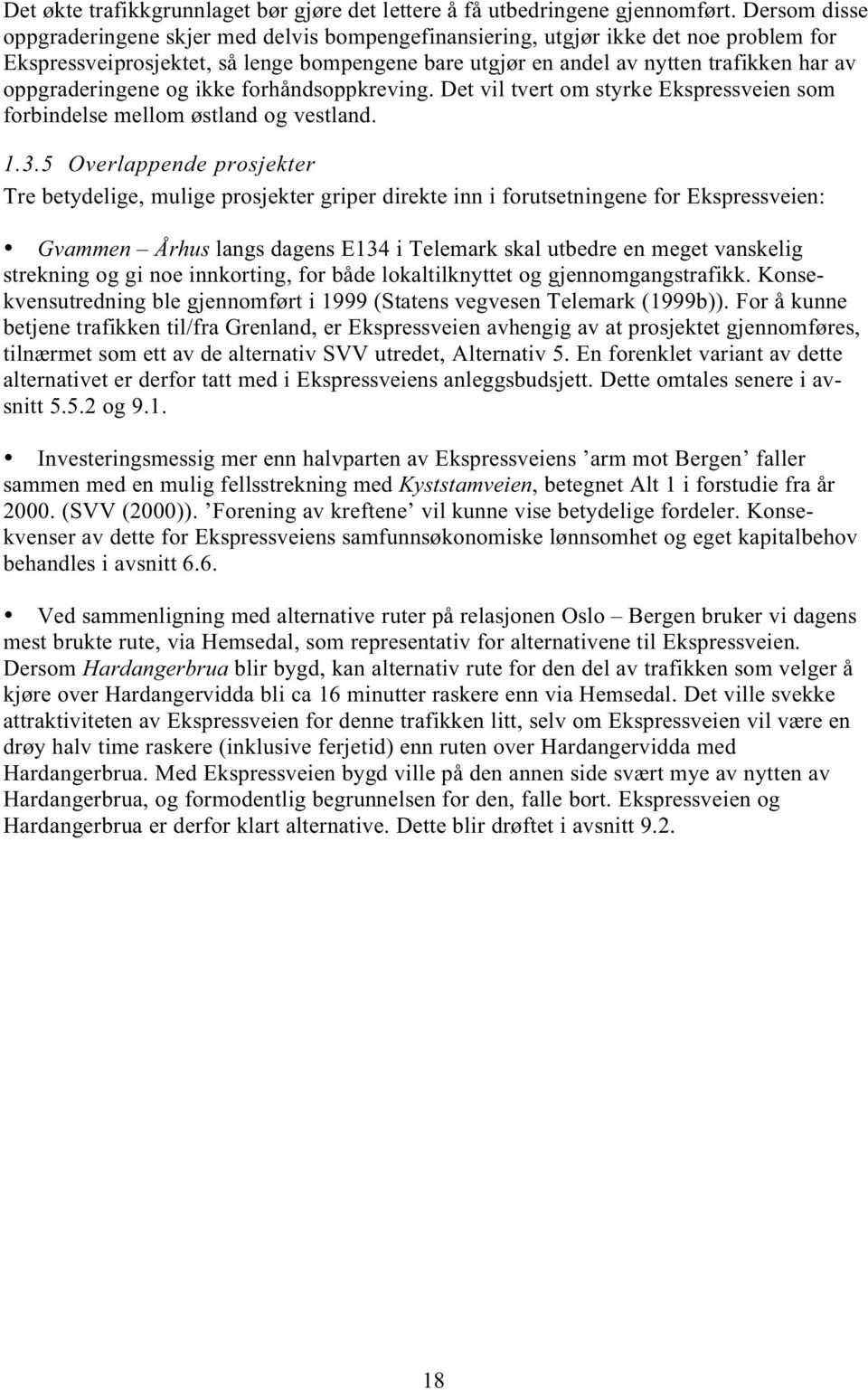 oppgraderingene og ikke forhåndsoppkreving. Det vil tvert om styrke Ekspressveien som forbindelse mellom østland og vestland. 1.3.