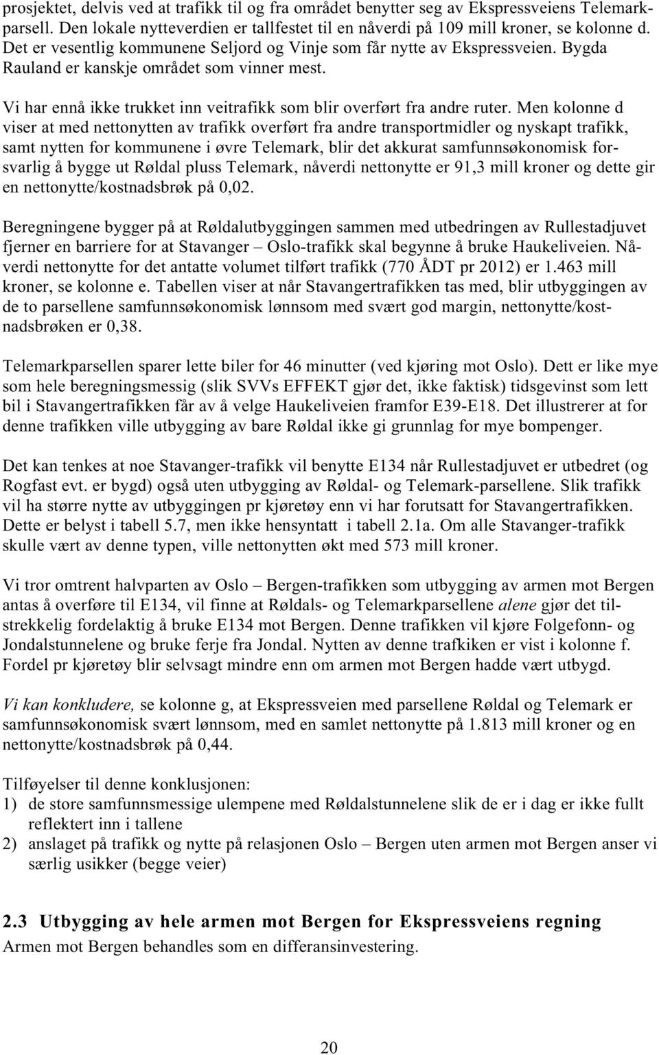 Men kolonne d viser at med nettonytten av trafikk overført fra andre transportmidler og nyskapt trafikk, samt nytten for kommunene i øvre Telemark, blir det akkurat samfunnsøkonomisk forsvarlig å