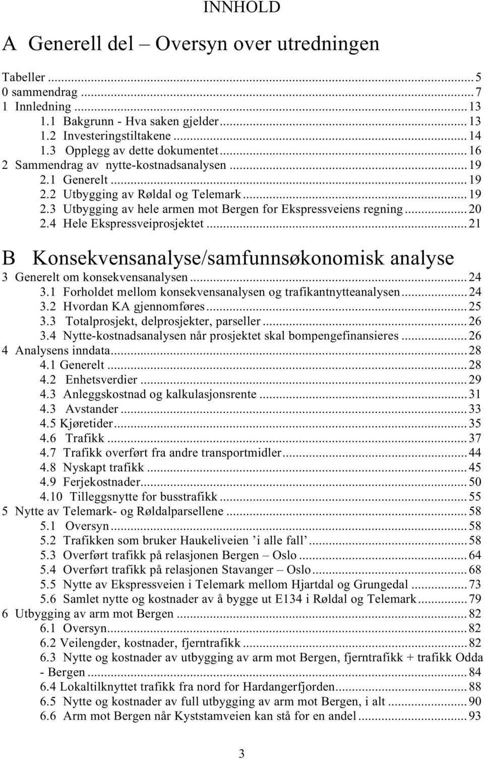 4 Hele Ekspressveiprosjektet...21 B Konsekvensanalyse/samfunnsøkonomisk analyse 3 Generelt om konsekvensanalysen...24 3.1 Forholdet mellom konsekvensanalysen og trafikantnytteanalysen...24 3.2 Hvordan KA gjennomføres.