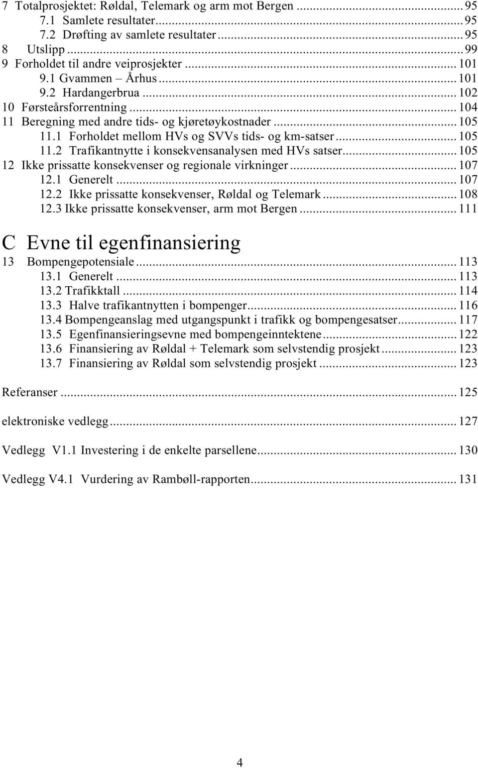 .. 105 12 Ikke prissatte konsekvenser og regionale virkninger... 107 12.1 Generelt... 107 12.2 Ikke prissatte konsekvenser, Røldal og Telemark... 108 12.3 Ikke prissatte konsekvenser, arm mot Bergen.