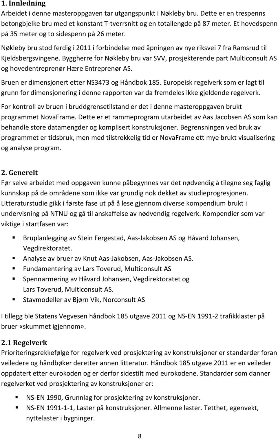 Byggherre for Nøkleby bru var SVV, prosjekterende part Multiconsult AS og hovedentreprenør Hære Entreprenør AS. Bruen er dimensjonert etter NS3473 og Håndbok 185.