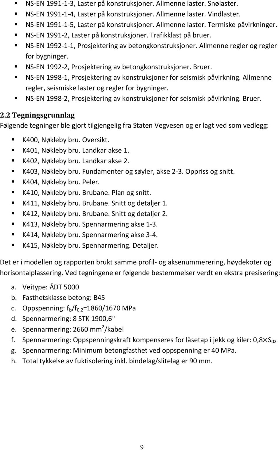 NS-EN 1992-2, Prosjektering av betongkonstruksjoner. Bruer. NS-EN 1998-1, Prosjektering av konstruksjoner for seismisk påvirkning. Allmenne regler, seismiske laster og regler for bygninger.