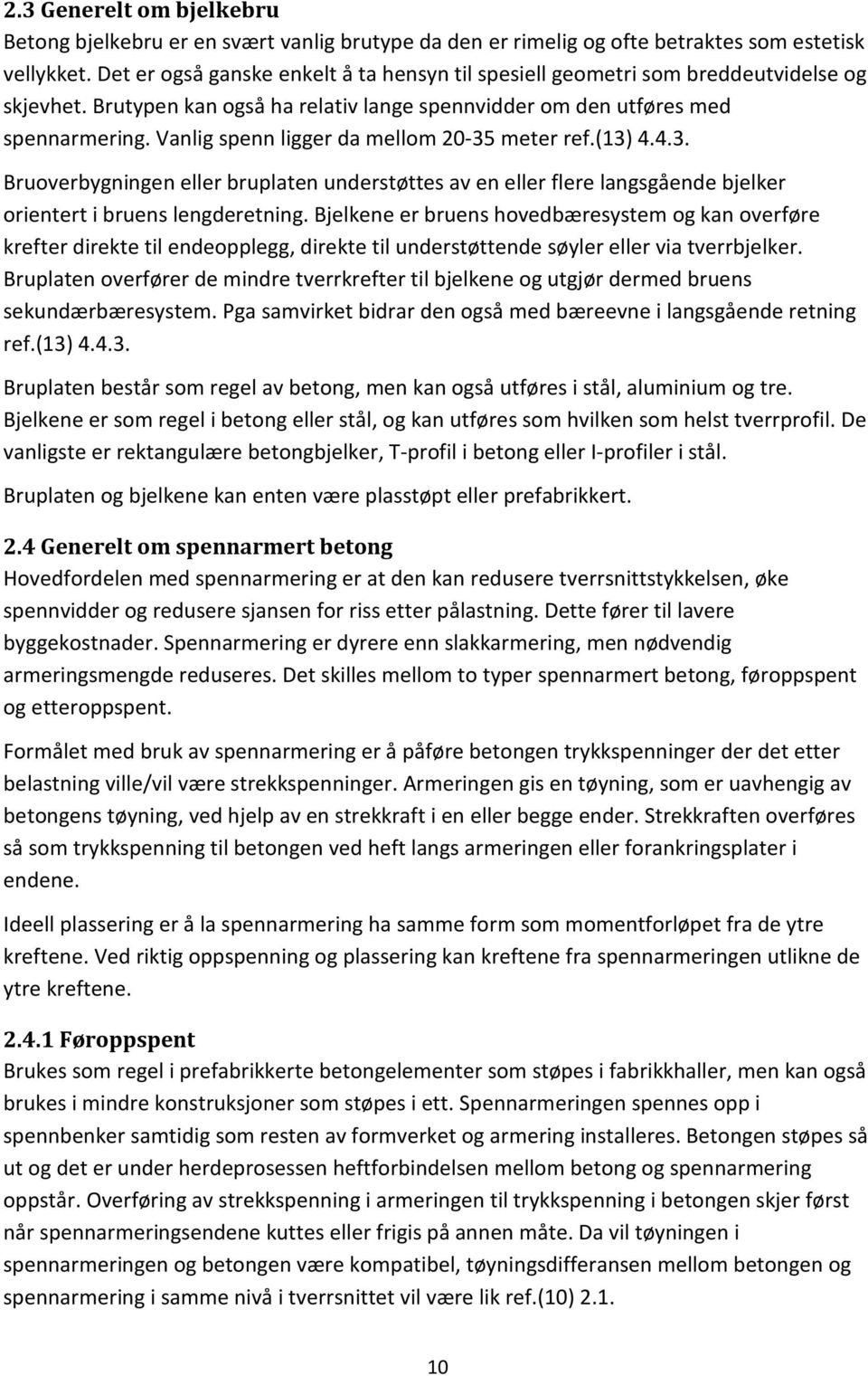 Vanlig spenn ligger da mellom 20-35 meter ref.(13) 4.4.3. Bruoverbygningen eller bruplaten understøttes av en eller flere langsgående bjelker orientert i bruens lengderetning.