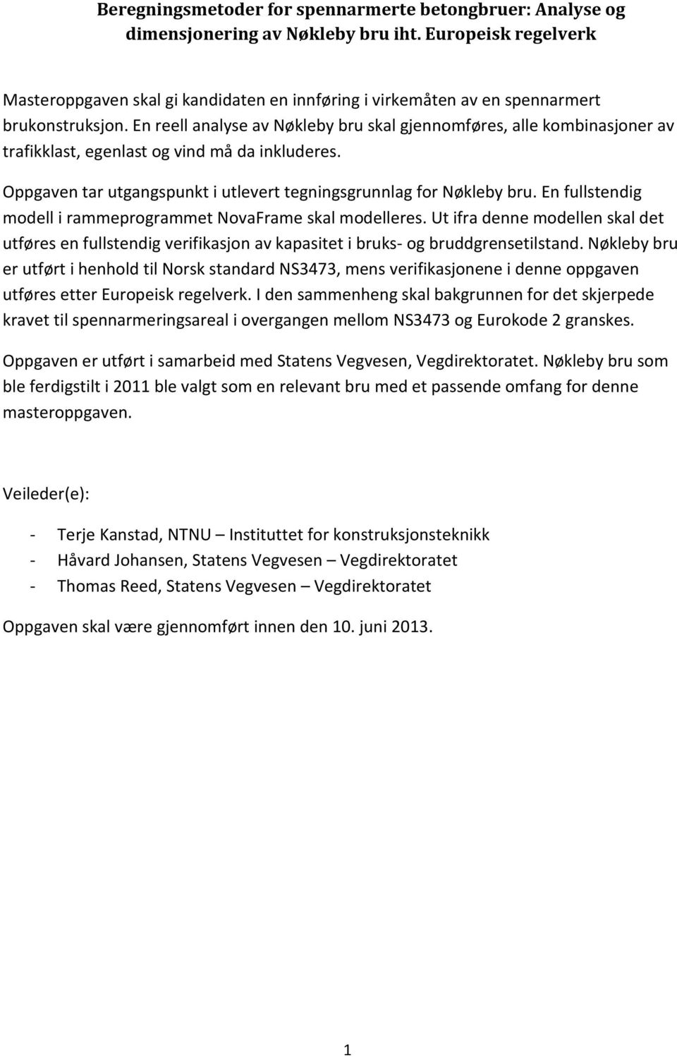 En reell analyse av Nøkleby bru skal gjennomføres, alle kombinasjoner av trafikklast, egenlast og vind må da inkluderes. Oppgaven tar utgangspunkt i utlevert tegningsgrunnlag for Nøkleby bru.