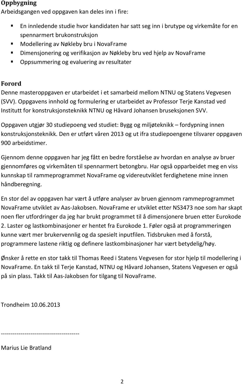 Statens Vegvesen (SVV). Oppgavens innhold og formulering er utarbeidet av Professor Terje Kanstad ved Institutt for konstruksjonsteknikk NTNU og Håvard Johansen bruseksjonen SVV.