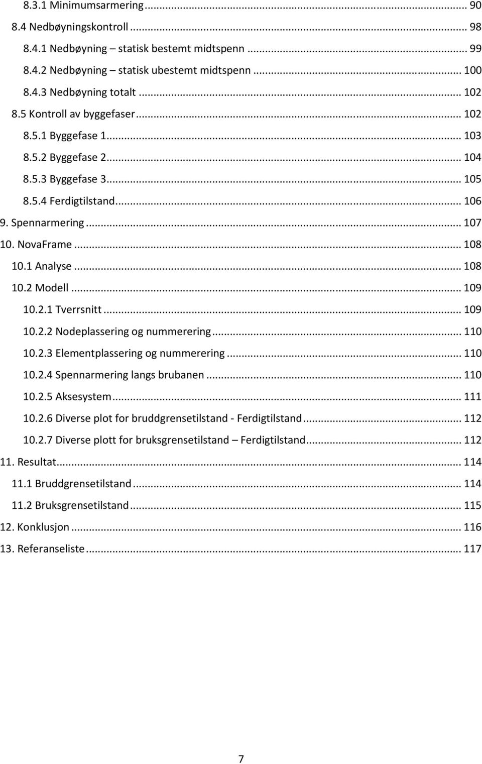 .. 108 10.2 Modell... 109 10.2.1 Tverrsnitt... 109 10.2.2 Nodeplassering og nummerering... 110 10.2.3 Elementplassering og nummerering... 110 10.2.4 Spennarmering langs brubanen... 110 10.2.5 Aksesystem.