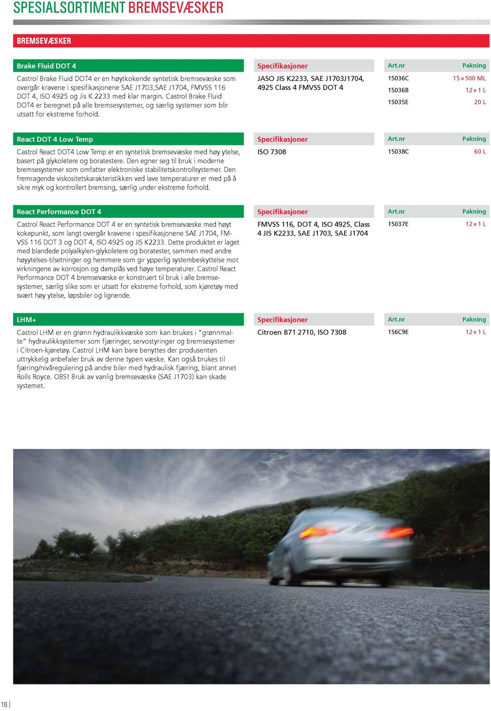 Castrol Brake Fluid DOT4 er beregnet på alle bremsesystemer, og særlig systemer som blir utsatt for ekstreme forhold.