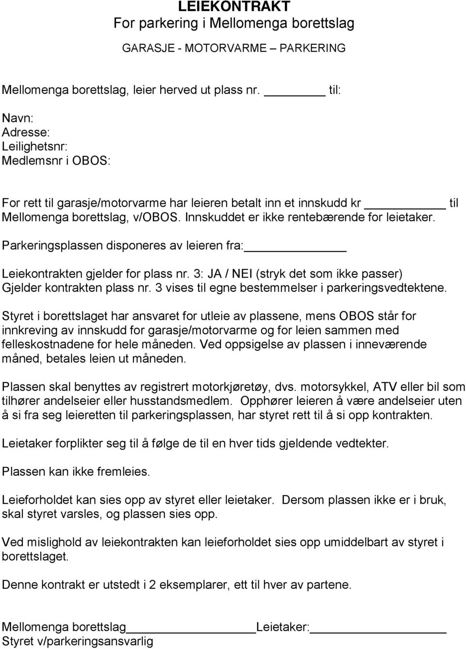 Innskuddet er ikke rentebærende for leietaker. Parkeringsplassen disponeres av leieren fra: Leiekontrakten gjelder for plass nr. 3: JA / NEI (stryk det som ikke passer) Gjelder kontrakten plass nr.